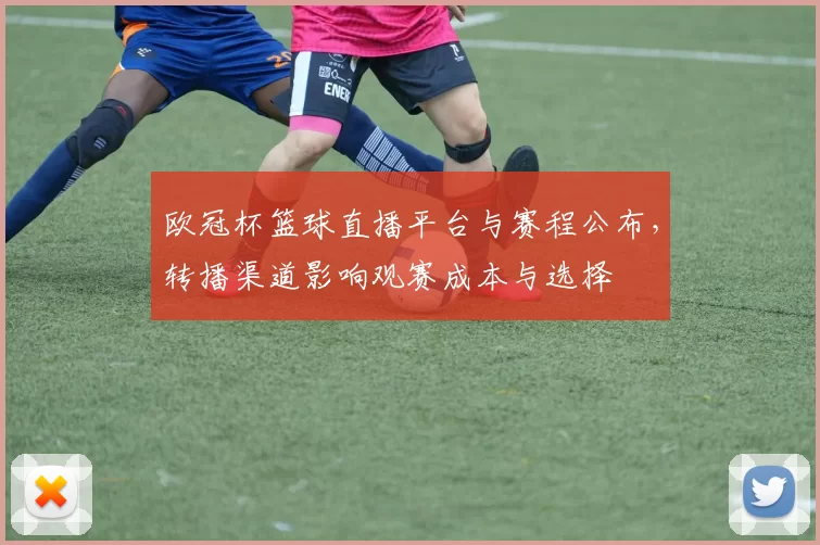 欧冠杯篮球直播平台与赛程公布，转播渠道影响观赛成本与选择