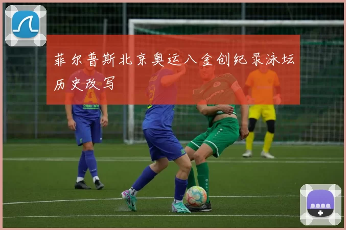 菲尔普斯北京奥运八金创纪录泳坛历史改写