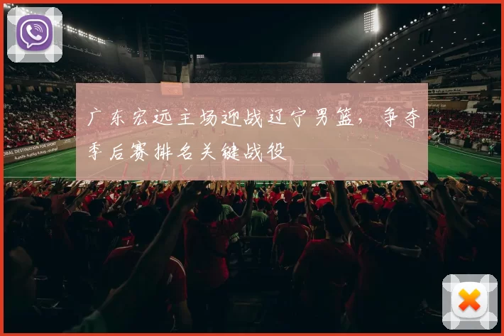 广东宏远主场迎战辽宁男篮，争夺季后赛排名关键战役