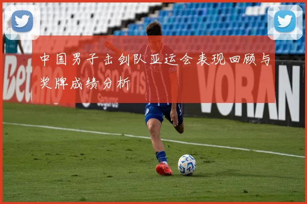 中国男子击剑队亚运会表现回顾与奖牌成绩分析