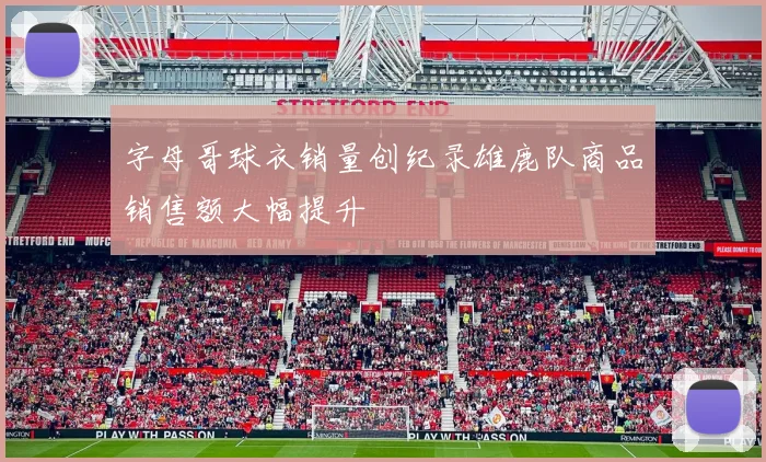 字母哥球衣销量创纪录雄鹿队商品销售额大幅提升